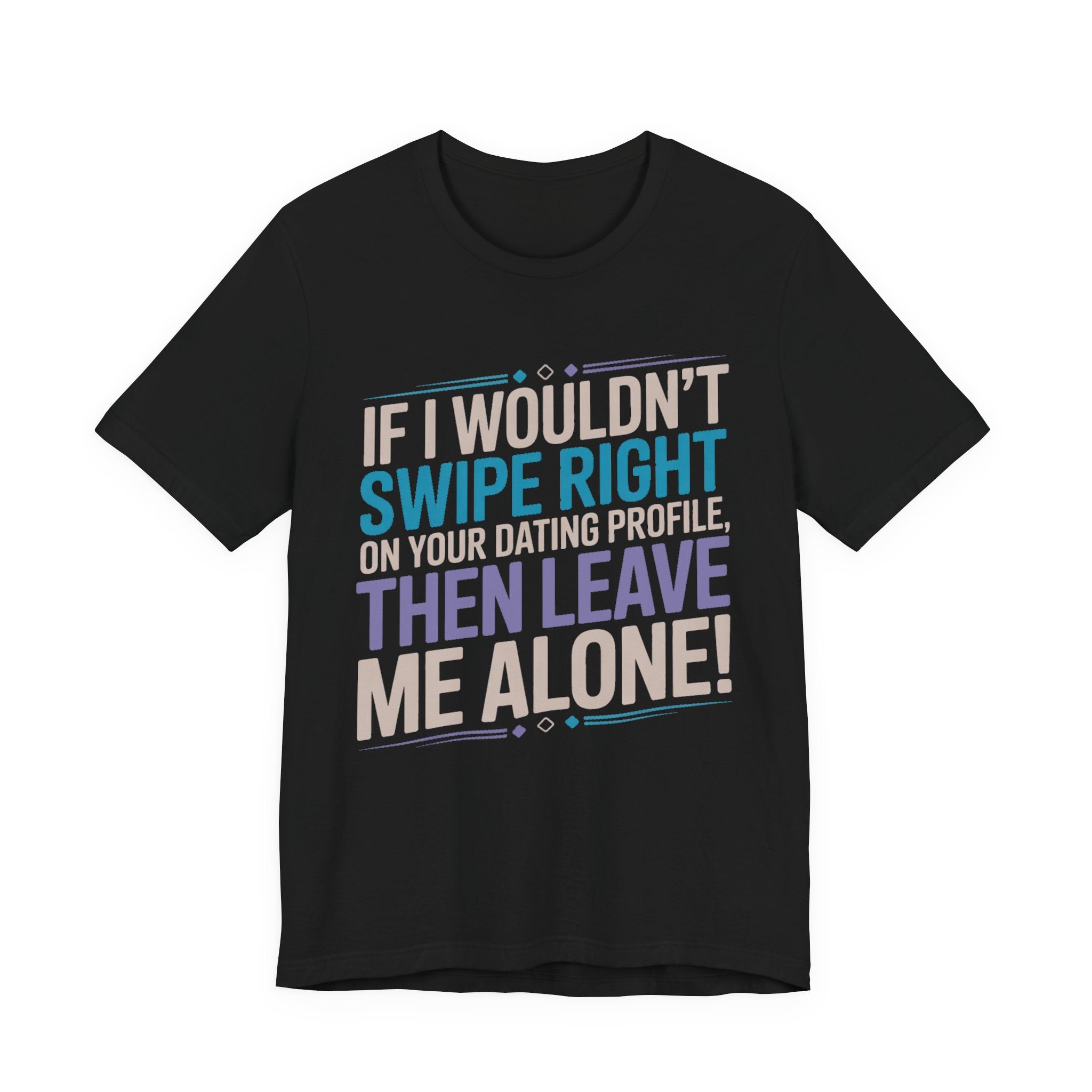 If I Wouldn't Swipe Right - Leave Me Alone