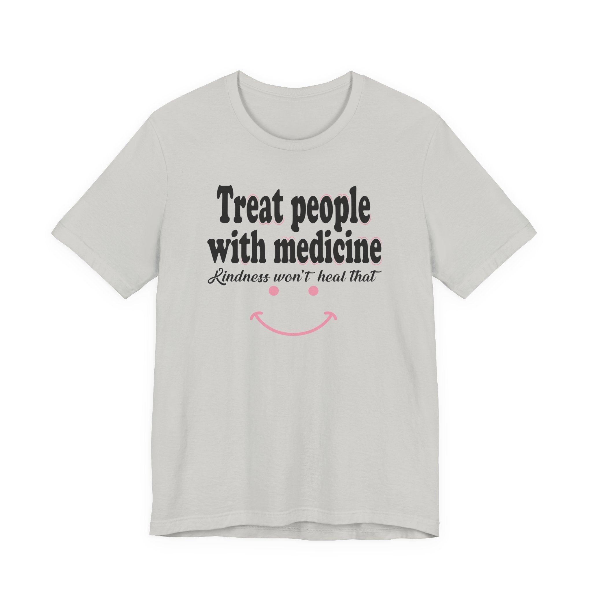 Treat People With Medicine - Kindness