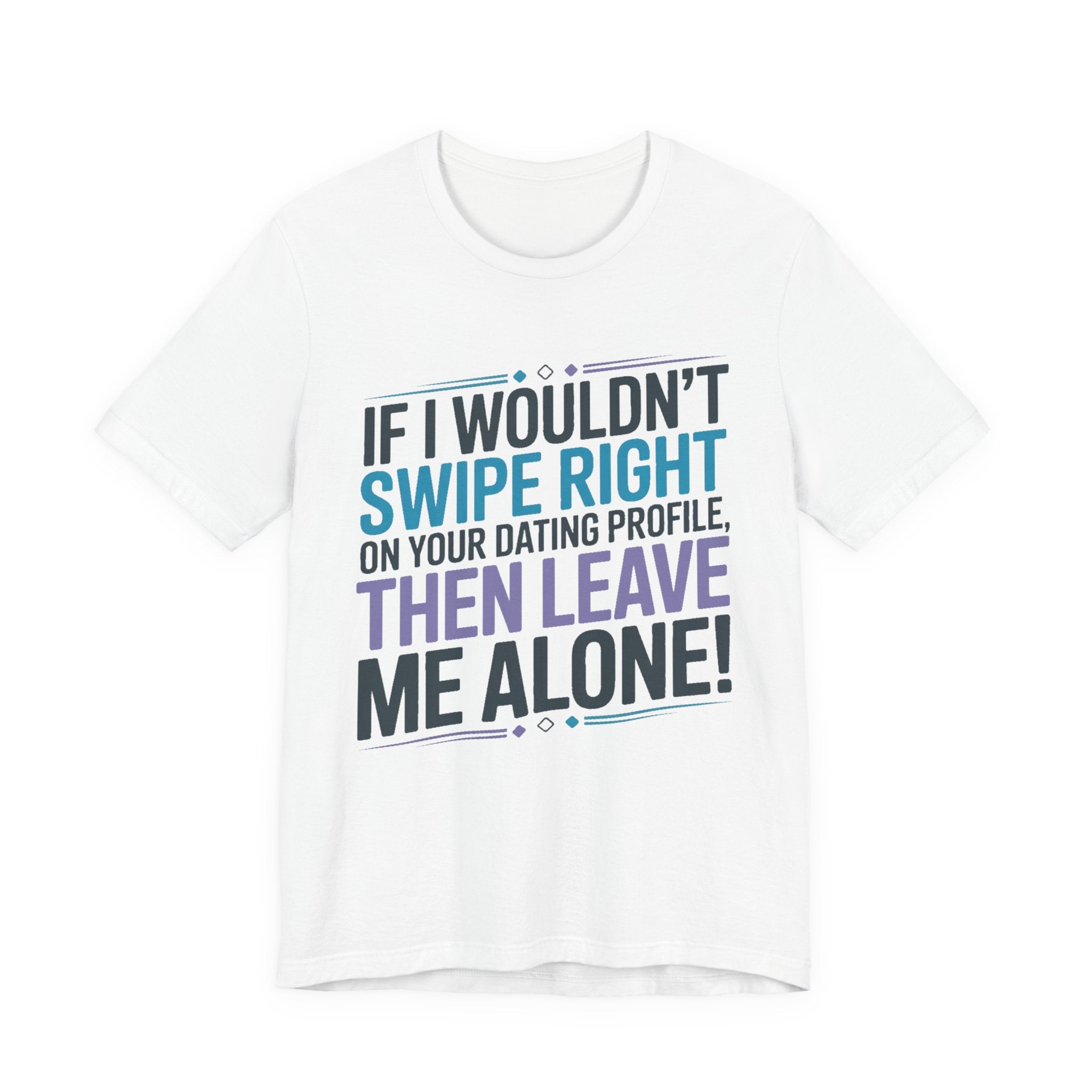 If I Wouldn't Swipe Right - Leave Me Alone