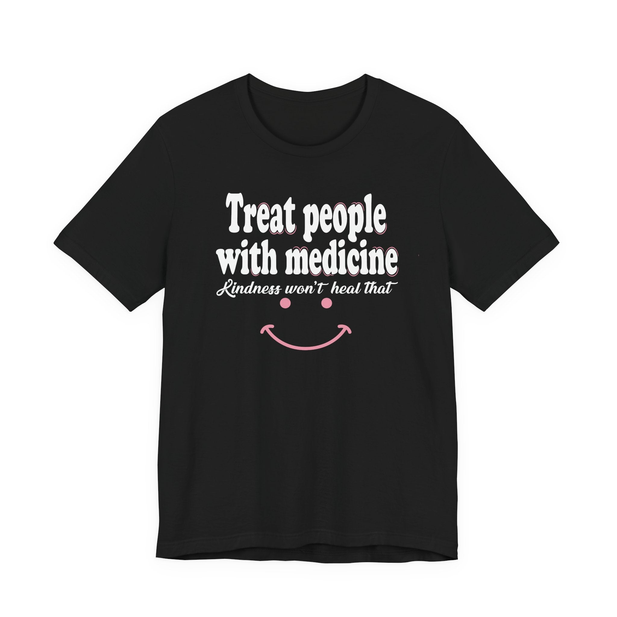 Treat People With Medicine - Kindness