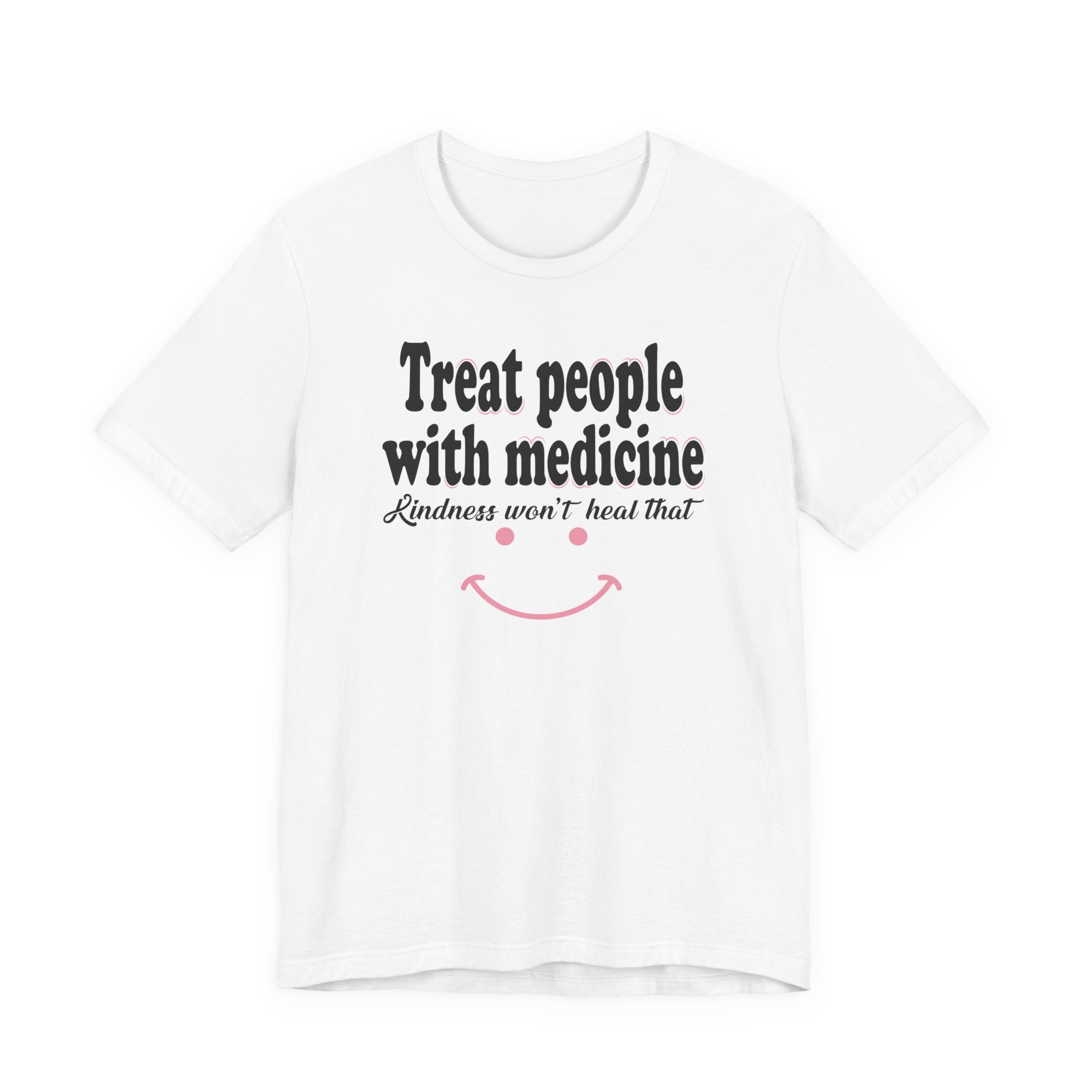 Treat People With Medicine - Kindness