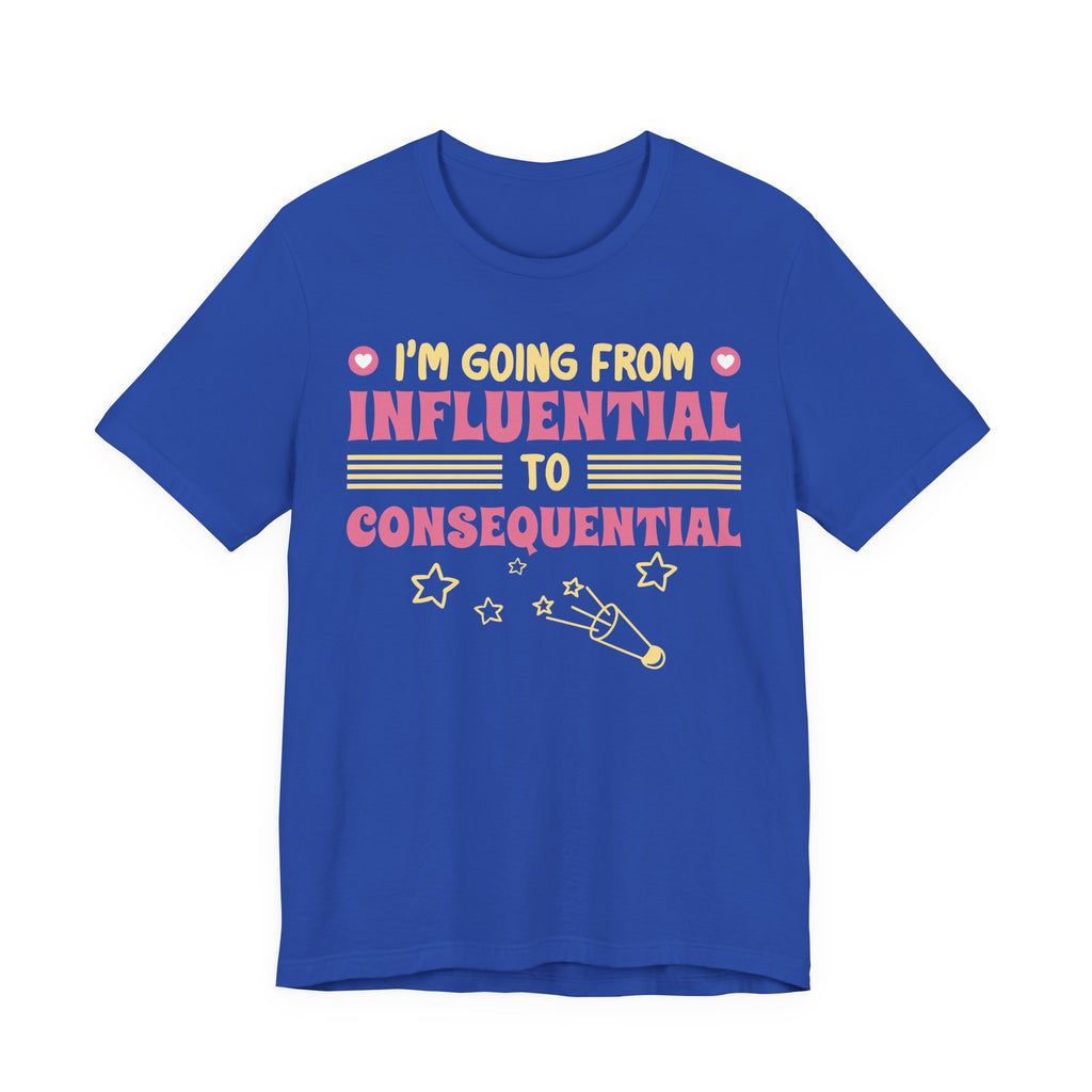 From Influential to Consequential [Adult Tee]