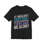 If I Wouldn't Swipe Right - Leave Me Alone