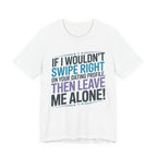If I Wouldn't Swipe Right - Leave Me Alone