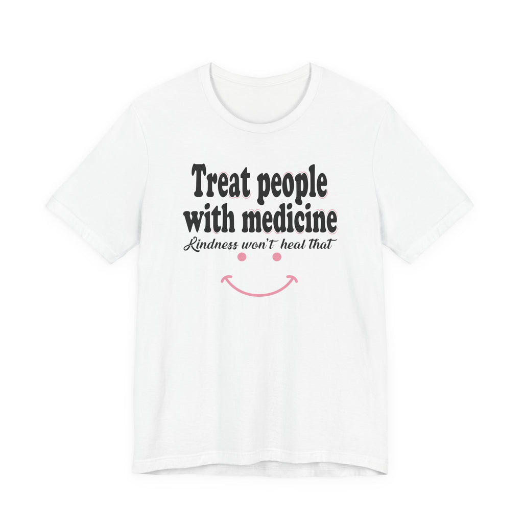 Treat People With Medicine - Kindness