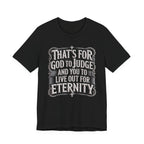 God To Judge - You To Live Out For Eternity