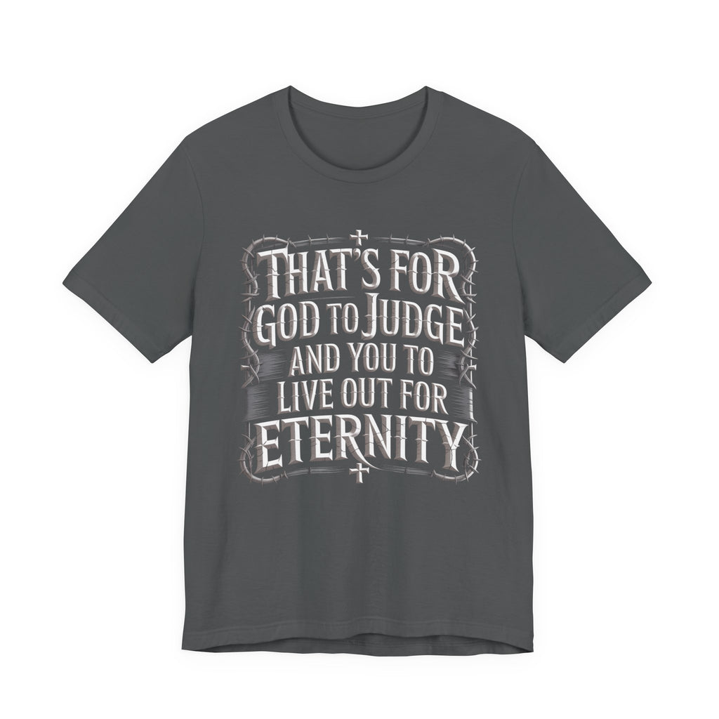 God To Judge - You To Live Out For Eternity