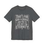 God To Judge - You To Live Out For Eternity