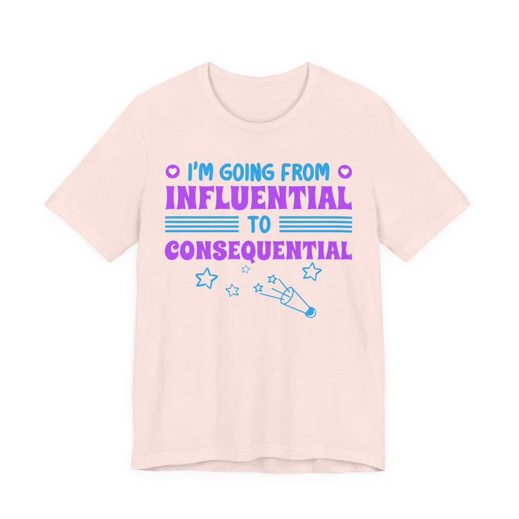 From Influential to Consequential [Adult Tee]