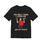 The Only Thing I Exercise Are My Rights