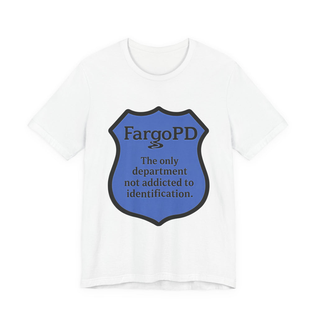 Fargo PD - The only department not addicted to identification.