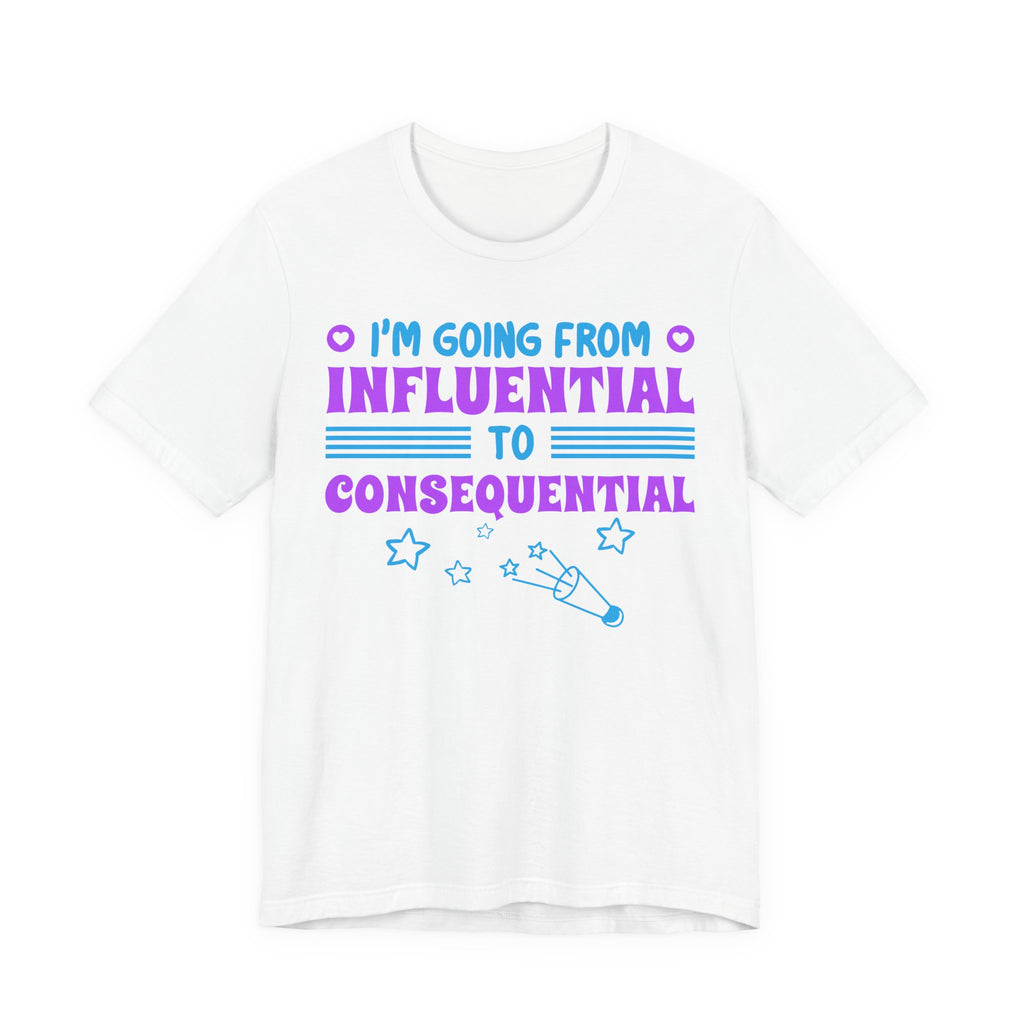 From Influential to Consequential [Adult Tee]