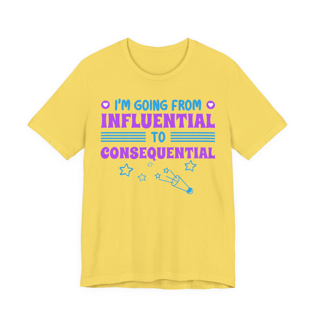 From Influential to Consequential [Adult Tee]