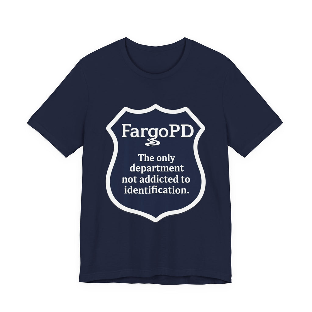 Fargo PD - The only department not addicted to identification.